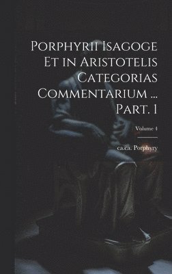 bokomslag Porphyrii Isagoge et in Aristotelis Categorias commentarium ... Part. 1; Volume 4