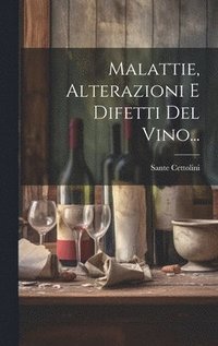 bokomslag Malattie, Alterazioni E Difetti Del Vino...