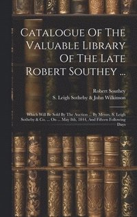 bokomslag Catalogue Of The Valuable Library Of The Late Robert Southey ...