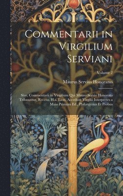 bokomslag Commentarii in Virgilium Serviani; Sive, Commentarii in Virgilium Qui Mauro Servio Honorato Tribuuntur, Recens. H.a. Lion. Accedunt Virgilii Interpretes a Maio Primum Ed., Philargyrius Et Probus;