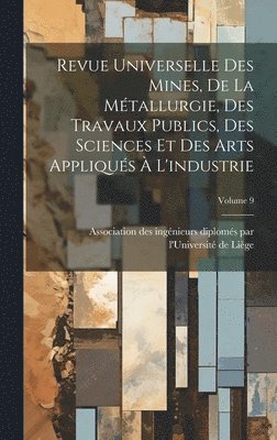 bokomslag Revue Universelle Des Mines, De La Mtallurgie, Des Travaux Publics, Des Sciences Et Des Arts Appliqus  L'industrie; Volume 9