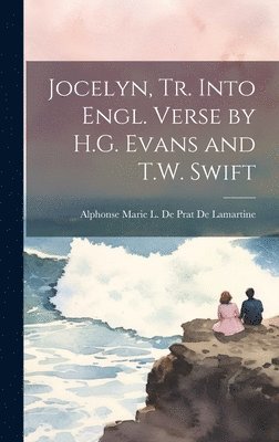 Alphonse Marie L de Prat de Lamartine - Jocelyn, Tr. Into Engl. Verse by H.G. Evans and T.W. Swift, Inbunden