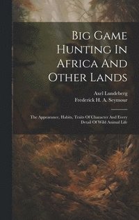 bokomslag Big Game Hunting In Africa And Other Lands