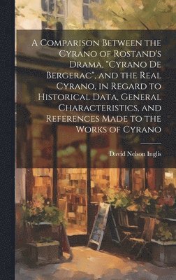 bokomslag Comparison Between the Cyrano of Rostand's Drama, "Cyrano De Bergerac", and the Real Cyrano, in Regard to Historical Data, General Characteristics, and References Made to the Works of Cyrano