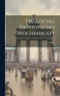 bokomslag Hallisches Patriotsches Wochenblatt; Volume 1