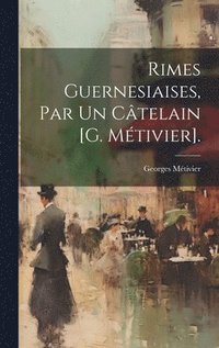 bokomslag Rimes Guernesiaises, Par Un Ctelain [G. Mtivier].