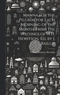 bokomslag Manna for the Pilgrim for Each Morning of the Month, From the Writings of W.H. Hewitson, Ed. by J. Baillie