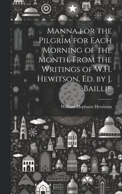 Manna for the Pilgrim for Each Morning of the Month, From the Writings of W.H. Hewitson, Ed. by J. Baillie 1