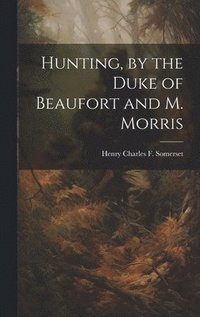 bokomslag Hunting, by the Duke of Beaufort and M. Morris