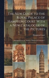 bokomslag The New Guide to the Royal Palace of Hampton Court With a New Catalogue of the Pictures