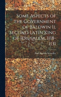 bokomslag Some Aspects of the Government of Baldwin Ii, Second Latin King of Jerusalem, 1118-1131