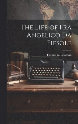 bokomslag The Life of Fra Angelico Da Fiesole