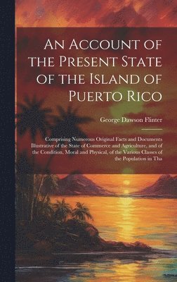 An Account of the Present State of the Island of Puerto Rico 1