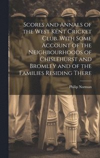 bokomslag Scores and Annals of the West Kent Cricket Club. With Some Account of the Neighbourhoods of Chislehurst and Bromley and of the Families Residing There