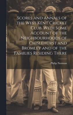 bokomslag Scores and Annals of the West Kent Cricket Club. With Some Account of the Neighbourhoods of Chislehurst and Bromley and of the Families Residing There