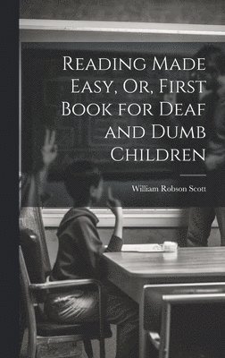 bokomslag Reading Made Easy, Or, First Book for Deaf and Dumb Children