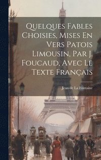 bokomslag Quelques Fables Choisies, Mises En Vers Patois Limousin, Par J. Foucaud, Avec Le Texte Franais