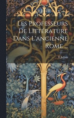 E Jullien, E. Jullien - Les Professeurs De Littérature Dans L'ancienne Rome ..., Inbunden