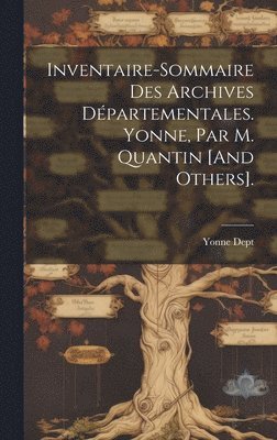 bokomslag Inventaire-Sommaire Des Archives Dpartementales. Yonne, Par M. Quantin [And Others].