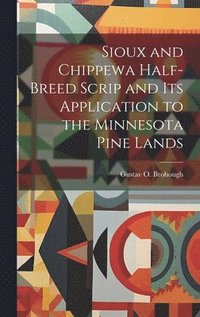 bokomslag Sioux and Chippewa Half-Breed Scrip and Its Application to the Minnesota Pine Lands
