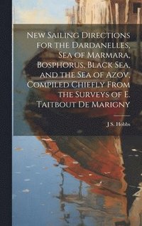 bokomslag New Sailing Directions for the Dardanelles, Sea of Marmara, Bosphorus, Black Sea, and the Sea of Azov, Compiled Chiefly From the Surveys of E. Taitbout De Marigny