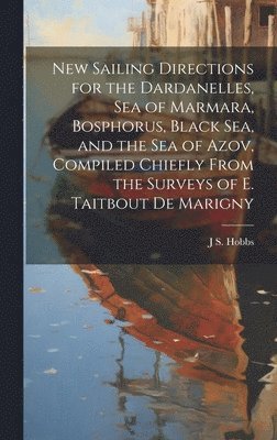 bokomslag New Sailing Directions for the Dardanelles, Sea of Marmara, Bosphorus, Black Sea, and the Sea of Azov, Compiled Chiefly From the Surveys of E. Taitbout De Marigny