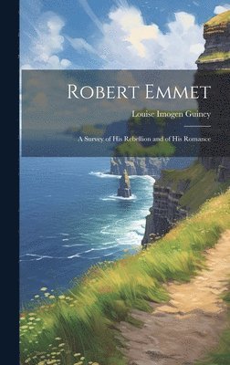 Louise Imogen Guiney - Robert Emmet; a Survey of his Rebellion and of his Romance, Inbunden