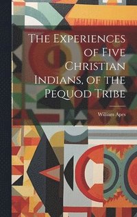 bokomslag The Experiences of Five Christian Indians, of the Pequod Tribe