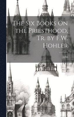 bokomslag The Six Books On the Priesthood, Tr. by F.W. Hohler