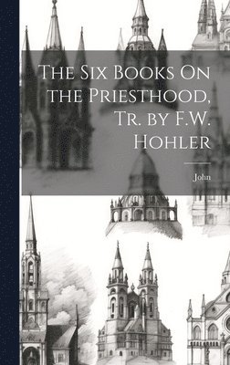 John - Six Books On the Priesthood, Tr. by F.W. Hohler, Inbunden