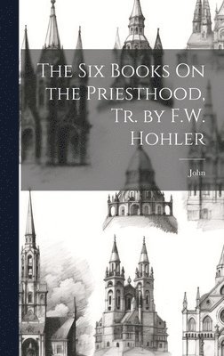 The Six Books On the Priesthood, Tr. by F.W. Hohler 1