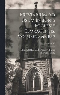 bokomslag Breviarium Ad Usum Insignis Ecclesie Eboracensis, Volume 2; Volume 75