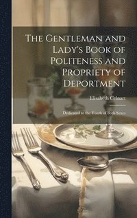 bokomslag The Gentleman and Lady's Book of Politeness and Propriety of Deportment