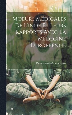 bokomslag Moeurs Médicales De L'inde Et Leurs Rapports Avec La Médecine Européenne