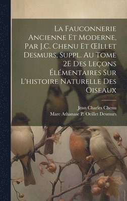 Fauconnerie Ancienne Et Moderne, Par J.C. Chenu Et OEillet Desmurs, Suppl. Au Tome 2E Des Leçons Élémentaires Sur L'histoire Naturelle Des Oiseaux