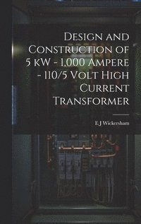 bokomslag Design and Construction of 5 kW - 1,000 Ampere - 110/5 Volt High Current Transformer