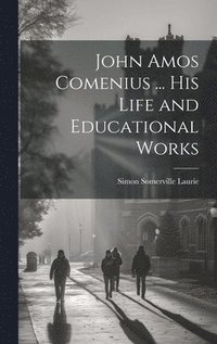 bokomslag John Amos Comenius ... His Life and Educational Works