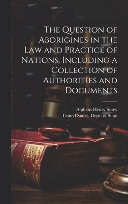 bokomslag The Question of Aborigines in the Law and Practice of Nations, Including a Collection of Authorities and Documents