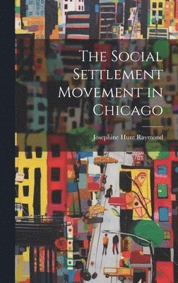 bokomslag The Social Settlement Movement in Chicago