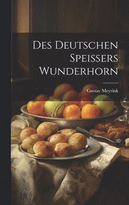 Gustav Meyrink - Des Deutschen Speissers Wunderhorn, Inbunden