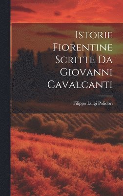 Filippo Luigi Polidori - Istorie Fiorentine Scritte Da Giovanni Cavalcanti, Inbunden