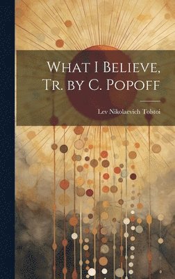 bokomslag What I Believe, Tr. by C. Popoff