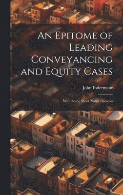 An Epitome of Leading Conveyancing and Equity Cases 1