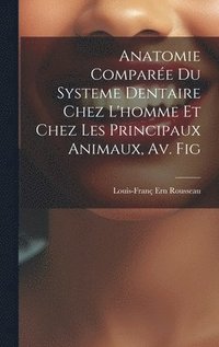 bokomslag Anatomie Comparée Du Systeme Dentaire Chez L'homme Et Chez Les Principaux Animaux, Av. Fig
