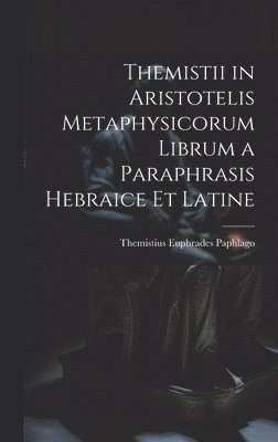 Themistius Euphrades Paphlago - Themistii in Aristotelis Metaphysicorum Librum a Paraphrasis Hebraice et Latine, Inbunden