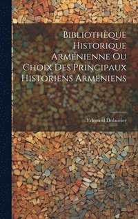 bokomslag Bibliothque Historique Armnienne Ou Choix Des Principaux Historiens Armniens