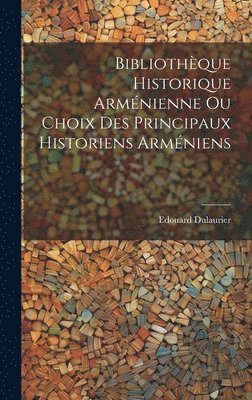 Bibliothque Historique Armnienne Ou Choix Des Principaux Historiens Armniens 1
