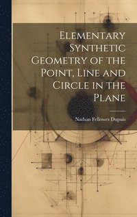 bokomslag Elementary Synthetic Geometry of the Point, Line and Circle in the Plane