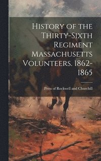 bokomslag History of the Thirty-Sixth Regiment Massachusetts Volunteers. 1862-1865