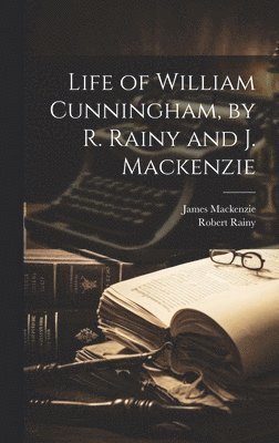 bokomslag Life of William Cunningham, by R. Rainy and J. Mackenzie